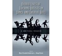 Hybrid Lives of Teaching Artists in Dance and Theatre Arts: A Critical Reader