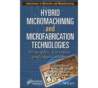 Hybrid Micromachining and Microfabrication Technologies : Principles, Varieties and Applications
