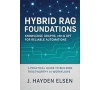 Hybrid RAG Foundations: Knowledge Graphs, n8n & GPT for Reliable Automations: A Practical Guide to Building Trustworthy AI Workflows: 1 (Intelligent Automation with Hybrid RAG)