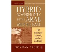 Hybrid Sovereignty in the Arab Middle East: The Cases of Kuwait, Jordan, and Iraq (Middle East in Focus)