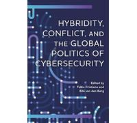 Hybridity, Conflict, and the Global Politics of Cybersecurity (Digital Technologies and Global Politics)