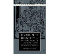 Hybridity, Identity and Monstrosity in Medieval Britain: On Difficult Middles (The New Middle Ages)