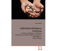 Hybridized Religious Practices: A Study of Hybridity of Orthodox Christianity and Qallu religious practice in Debralibanos Area, Ethiopia