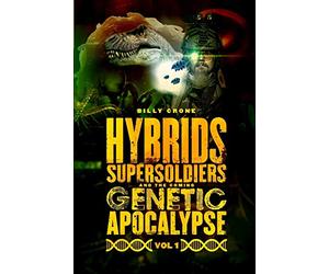 Hybrids, Super Soldiers & the Coming Genetic Apocalypse Vol.1