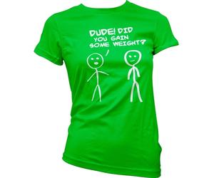 Hybris Dude Did You Gain Som Weight? Girly T-Shirt Damen Green