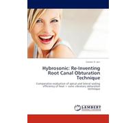 Hybrosonic: Re-Inventing Root Canal Obturation Technique: Comparative evaluation of apical and lateral sealing efficiency of heat + sonic vibratory obturation technique