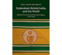Hyderabad, British India, and the World: Muslim Networks and Minor Sovereignty, c.1850-1950