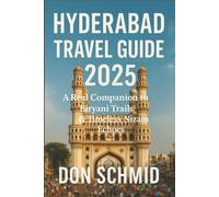 Hyderabad Travel Guide 2025: A Real Companion to Biryani, Bazaars & Time-Worn Stories
