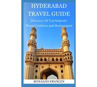 Hyderabad Travel Guide: Discover All Top Majestic Places, Cultures and Restaurants
