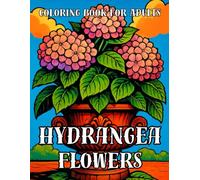 Hydrangea Flowers Coloring Book For Adults: Beautiful Hydrangea Floral Designs for Relaxation, Stress Relief & Mindful Coloring