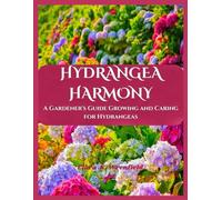 HYDRANGEA HARMONY: A Gardener’s Guide Growing and Caring for Hydrangeas