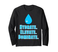 Hydrate Elevate, Dominate, Motivation Design Drink Water Long Sleeve T-Shirt