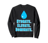 Hydrate Elevate, Dominate, Motivation Design Drink Water Sweatshirt
