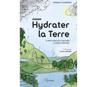 Hydrater la Terre - Seconde édition: Le rôle oublié de l'eau dans la crise climatique