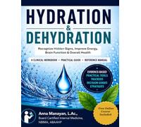 Hydration & Dehydration: Recognize Hidden Signs, Improve Energy, Brain Function & Overall Health: A Clinical Workbook - Practical Guide - Reference Manual