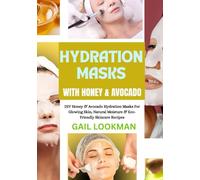 HYDRATION MASKS WITH HONEY & AVOCADO: DIY Honey & Avocado Hydration Masks For Glowing Skin, Natural Moisture & Eco-Friendly Skincare Recipes