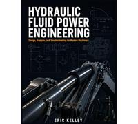 HYDRAULIC FLUID POWER ENGINEERING: Design, Analysis, and Troubleshooting for Modern Machinery