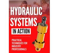 Hydraulic Systems in Action: Practical Techniques for Industry Professionals