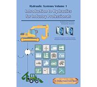 Hydraulic Systems Volume 1: Introduction to Hydraulics for Industry Professionals