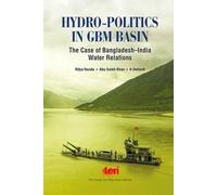 Hydro-Politics in GBM Basin: The Case of Bangladesh-India: The Case of Bangladesh-India Water Relations