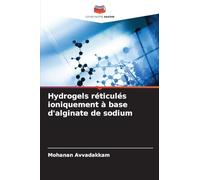 Hydrogels réticulés ioniquement à base d'alginate de sodium