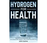 Hydrogen For Health: A Science-Based Guide to Molecular Hydrogen for Inflammation, Energy, and Cognitive Health