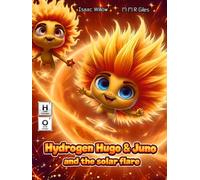 Hydrogen Hugo & Juno and the solar flare - Series of educational children books exploring the periodic table in a fun way. Where adventure meets ... 4 kids. age 4 - 12 (ELEMENTS OF ADVENTURE)