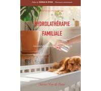 Hydrolathérapie familiale: Le guide complet des soins naturels par les eaux florales pour la santé de toute la famille, des animaux et des plantes.