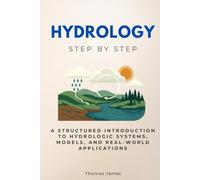 Hydrology Step by Step: A Structured Introduction to Hydrologic Systems, Models, and Real-World Applications (Science Step by Step)