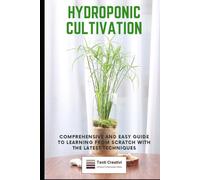 Hydroponic Cultivation: Comprehensive and Easy Guide to Learning from Scratch with the Latest Techniques (Plant Cultivation, Botany & Practical Gardening)