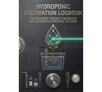 Hydroponic Cultivation Logbook: The Precision Tracker for Indoor & Outdoor Water-Based Systems(ENGLISH VERSION): Daily Nutrient Solution Journal for ... for NFT, DWC and Aeroponics (ENGLISH VERSION)