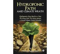 Hydroponic Path Amid Climate Wrath: Hydroponics Pays Back in a Year. The Money Path. The Money Spinner. + Untold Climate Truths Unveiled
