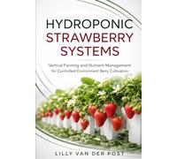Hydroponic Strawberry Systems: Vertical Farming and Nutrient Management for Controlled Environment Berry Cultivation