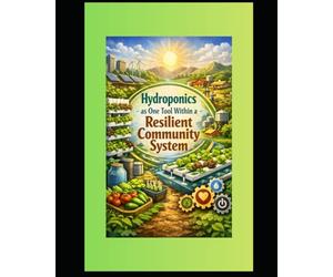 Hydroponics as One Tool within a Resilient Community System: Hydroponics Where Land Is Limited but Water Is Available (Community Survival Food and Water Resilience)