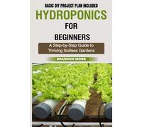 HYDROPONICS FOR BEGINNERS: A Step-by-Step Guide to Thriving Soilless Gardens