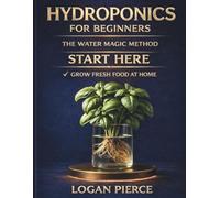 Hydroponics for Beginners: The Water Magic Method (The Water Magic Series)