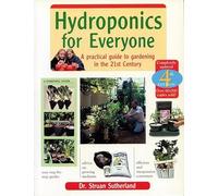 Hydroponics for Everyone: A Practical Guide to Gardening in the 21st Century