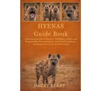 HYENAS GUIDE BOOK: Understanding Hyena Behavior, Intelligence, Ethics, and Responsibility Through Biology, Real-World Experience, and Respect for a Powerful Wild Animal
