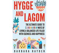 Hygge and Lagom: The Ultimate Guide to Scandinavian Ways of Living a Balanced Life Filled with Coziness and Happiness