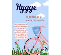 Hygge la felicidad a cada momento: Aprende sobre la felicidad con hygge: la luz, la vestimenta, la comida, la bebida y el hogar Hygge para ser feliz en cada momento del dia