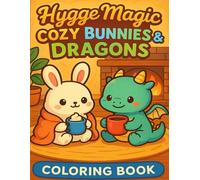 Hygge Magic: Cozy Bunnies & Dragons Coloring Book: Adorable Kawaii Scenes of Bunnies and Dragons for Relaxation and Joy