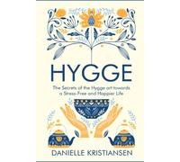 Hygge: The Secrets of the Hygge art towards a Stress-Free and Happier Life