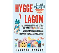 Hygge y Lagom: La guía definitiva del estilo de vida escandinavo para vivir una vida equilibrada llena de bienestar y felicidad