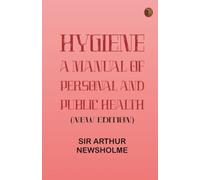 Hygiene: a manual of personal and public health (New Edition)