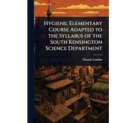 Hygiene; Elementary Course Adapted to the Syllabus of the South Kensington Science Department