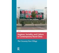 Hygiene, Sociality, and Culture in Contemporary Rural China: The Uncanny New Village (Environment and Society in Asia)