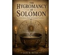 Hygromancy of Solomon: Introductory Study and Annotated Translation: The Complete Edition: Preliminary Studies, Annotated Translation, and Appendices ... 70) (Biblioteca de Grimorios Históricos)