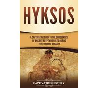 Hyksos: A Captivating Guide to the Conquerors of Ancient Egypt Who Ruled during the Fifteenth Dynasty (Ancient Egyptian History)