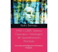 HYLE-CODEX. Sistema Operativo Ontológico de Geometrización Absoluta.: Una nueva tecnología para informatizar el espacio.
