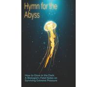 Hymn for the Abyss: How to Glow in the Dark: A Biologist's Field Notes on Surviving Extreme Pressure (An Autopsy of a Thousand Summers)